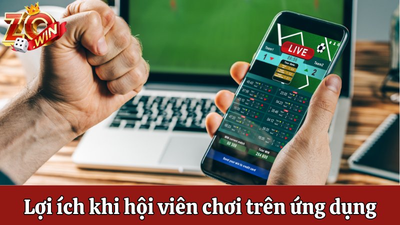 Lợi ích khi hội viên chơi trên ứng dụng nhà cái